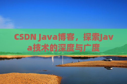 CSDN Java博客，探索Java技术的深度与广度