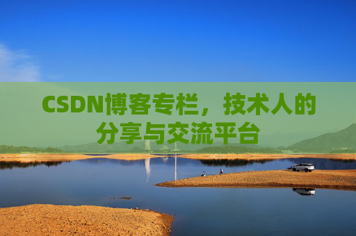 CSDN博客专栏，技术人的分享与交流平台